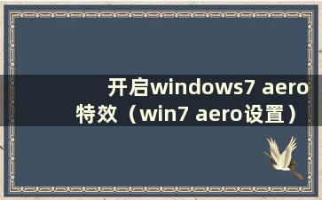 开启windows7 aero特效（win7 aero设置）